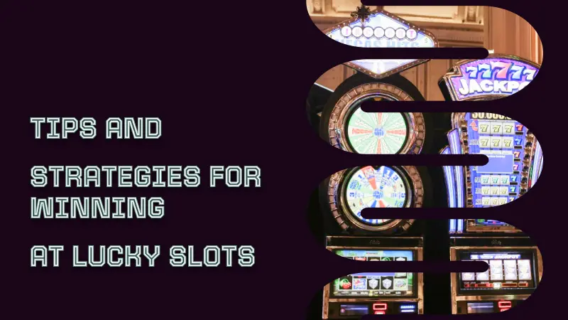 TIPS AND STRATEGIES FOR WINNING AT LUCKY SLOTS